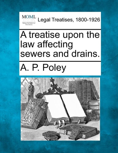 A treatise upon the law affecting sewers and drains.