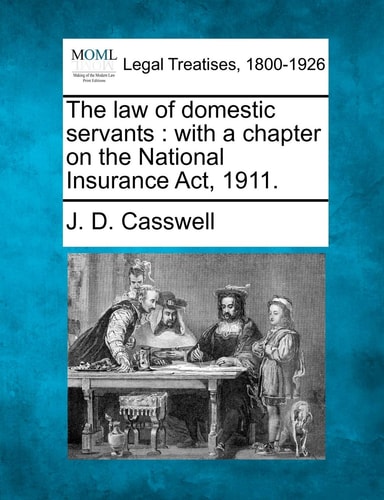 The law of domestic servants: with a chapter on the National Insurance Act, 1911.