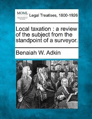 Local taxation: a review of the subject from the standpoint of a surveyor.