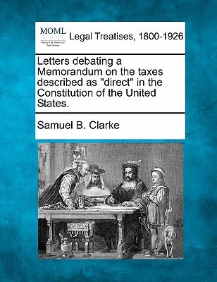 Letters debating a Memorandum on the taxes described as "direct" in the Constitution of the United States.