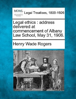Legal ethics: address delivered at commencement of Albany Law School, May 31, 1906.