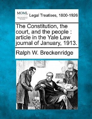 The Constitution, the court, and the people: article in the Yale Law journal of January, 1913.