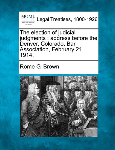The election of judicial judgments: address before the Denver, Colorado, Bar Association, February 21, 1914.