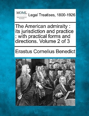 The American admiralty: its jurisdiction and practice : with practical forms and directions. Volume 2 of 3