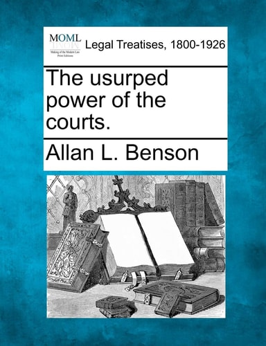 The usurped power of the courts.