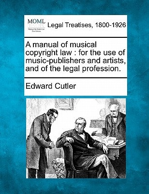 A manual of musical copyright law: for the use of music-publishers and artists, and of the legal profession.