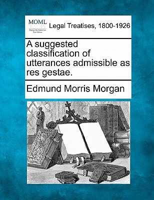 A suggested classification of utterances admissible as res gestae.