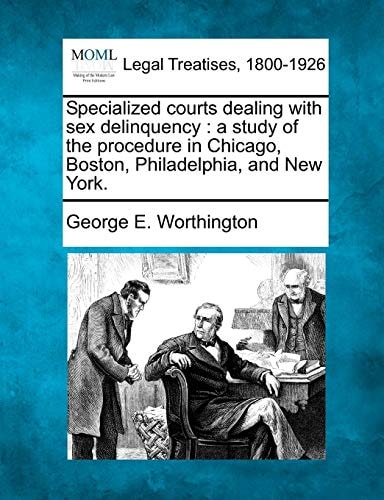 Specialized courts dealing with sex delinquency: a study of the procedure in Chicago, Boston, Philadelphia, and New York.
