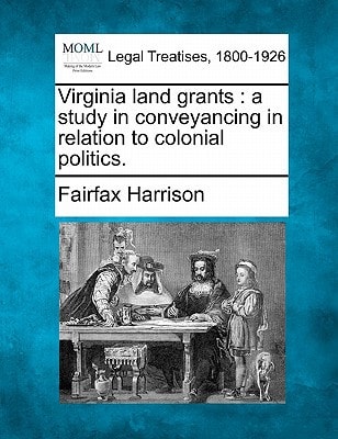 Virginia land grants: a study in conveyancing in relation to colonial politics.