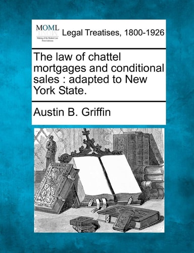 The law of chattel mortgages and conditional sales: adapted to New York State.