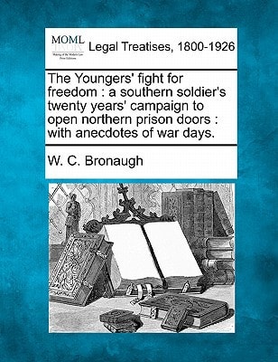 The Youngers' fight for freedom: a southern soldier's twenty years' campaign to open northern prison doors : with anecdotes of war days.