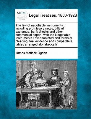 The law of negotiable instruments: including promissory notes, bills of exchange, bank checks and other commercial paper : with the Negotiable ... comparative tables arranged alphabetically