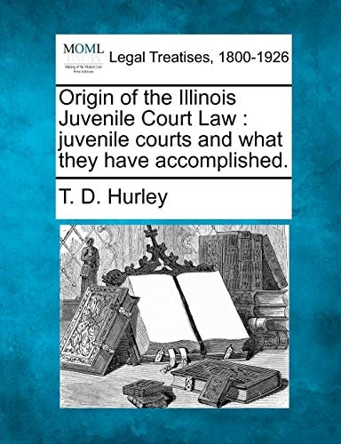 Origin of the Illinois Juvenile Court Law: juvenile courts and what they have accomplished.
