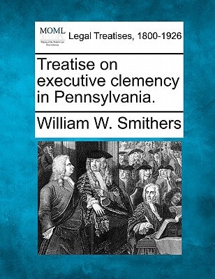 Treatise on executive clemency in Pennsylvania.