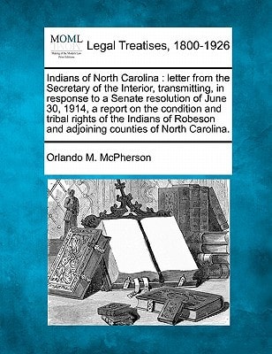 Indians of North Carolina: letter from the Secretary of the Interior, transmitting, in response to a Senate resolution of June 30, 1914, a report on ... and adjoining counties of North Carolina.