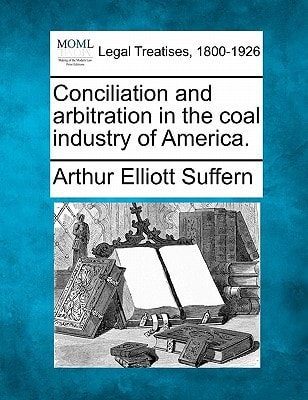 Conciliation and arbitration in the coal industry of America.