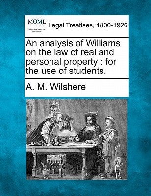 An analysis of Williams on the law of real and personal property: for the use of students.