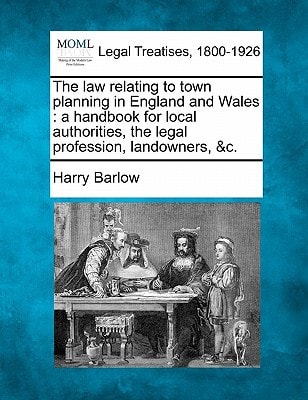 The law relating to town planning in England and Wales: a handbook for local authorities, the legal profession, landowners, &c.