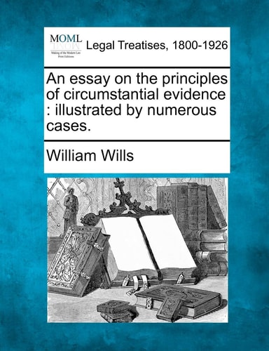 An essay on the principles of circumstantial evidence: illustrated by numerous cases.