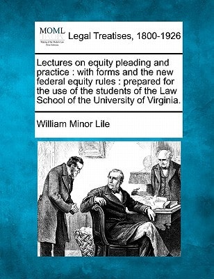Lectures on equity pleading and practice: with forms and the new federal equity rules : prepared for the use of the students of the Law School of the University of Virginia.