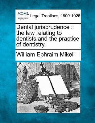 Dental jurisprudence: the law relating to dentists and the practice of dentistry.