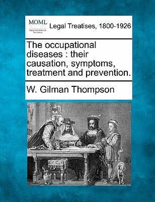 The occupational diseases: their causation, symptoms, treatment and prevention.