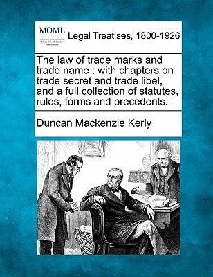 The law of trade marks and trade name: with chapters on trade secret and trade libel, and a full collection of statutes, rules, forms and precedents.