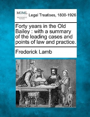 Forty years in the Old Bailey: with a summary of the leading cases and points of law and practice.