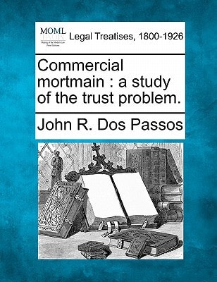 Commercial mortmain: a study of the trust problem.