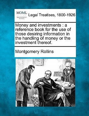 Money and investments: a reference book for the use of those desiring information in the handling of money or the investment thereof.