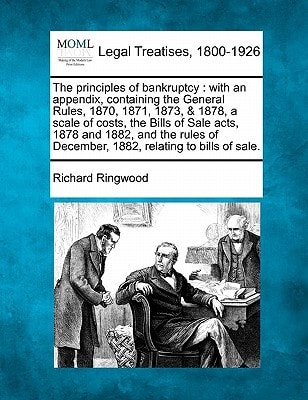 The principles of bankruptcy: with an appendix, containing the General Rules, 1870, 1871, 1873, & 1878, a scale of costs, the Bills of Sale acts, 1878 ... of December, 1882, relating to bills of sale.