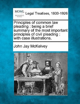 Principles of common law pleading: being a brief summary of the most important principles of civil pleading : with case illustrations.