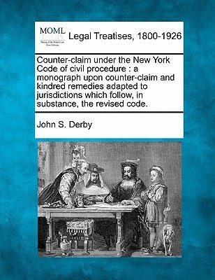 Counter-claim under the New York Code of civil procedure: a monograph upon counter-claim and kindred remedies adapted to jurisdictions which follow, in substance, the revised code.