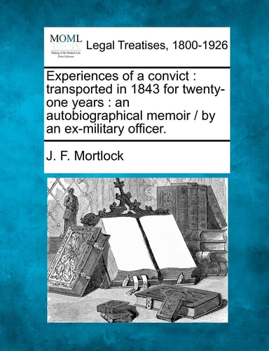 Experiences of a convict: transported in 1843 for twenty-one years : an autobiographical memoir / by an ex-military officer.
