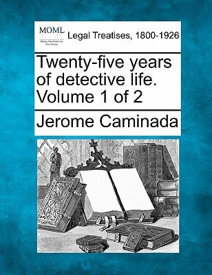 Twenty-five years of detective life. Volume 1 of 2