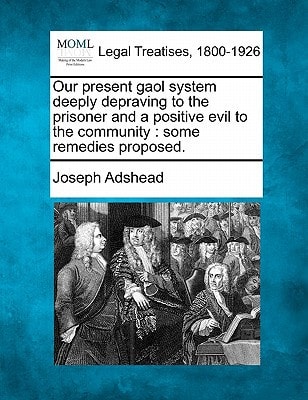 Our present gaol system deeply depraving to the prisoner and a positive evil to the community: some remedies proposed.