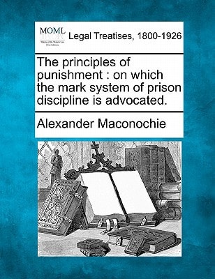 The principles of punishment: on which the mark system of prison discipline is advocated.