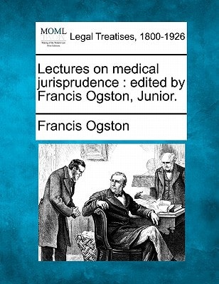 Lectures on medical jurisprudence: edited by Francis Ogston, Junior.