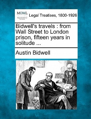 Bidwell's travels: from Wall Street to London prison, fifteen years in solitude ...