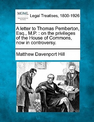 A letter to Thomas Pemberton, Esq., M.P.: on the privileges of the House of Commons, now in controversy.