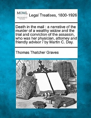 Death in the mail: a narrative of the murder of a wealthy widow and the trial and conviction of the assassin, who was her physician, attorney and friendly advisor / by Martin C. Day.