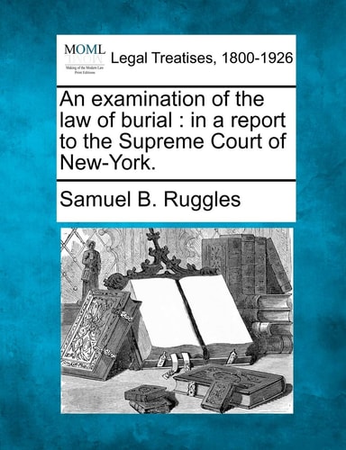 An examination of the law of burial: in a report to the Supreme Court of New-York.