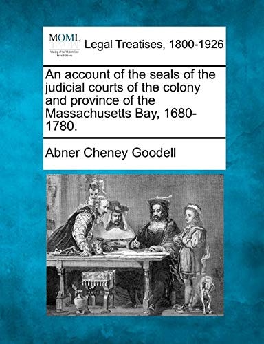 An account of the seals of the judicial courts of the colony and province of the Massachusetts Bay, 1680-1780.