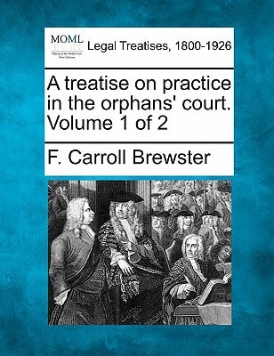 A treatise on practice in the orphans' court. Volume 1 of 2