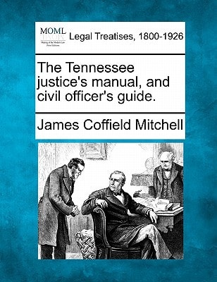 The Tennessee justice's manual, and civil officer's guide.