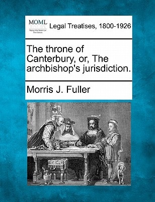The throne of Canterbury, or, The archbishop's jurisdiction.