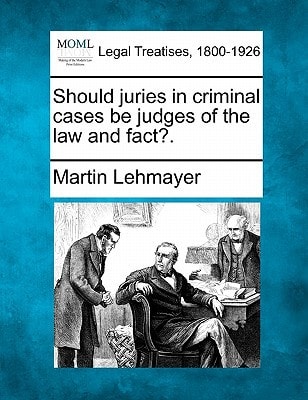 Should juries in criminal cases be judges of the law and fact?.