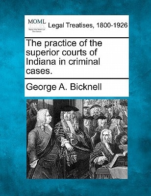 The practice of the superior courts of Indiana in criminal cases.