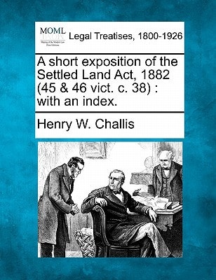 A short exposition of the Settled Land Act, 1882 (45 & 46 vict. c. 38): with an index.