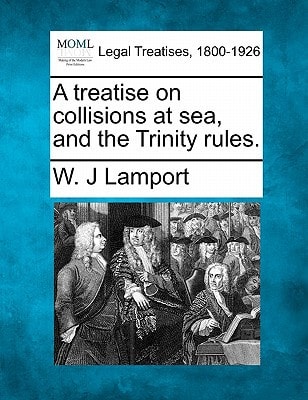 A treatise on collisions at sea, and the Trinity rules.